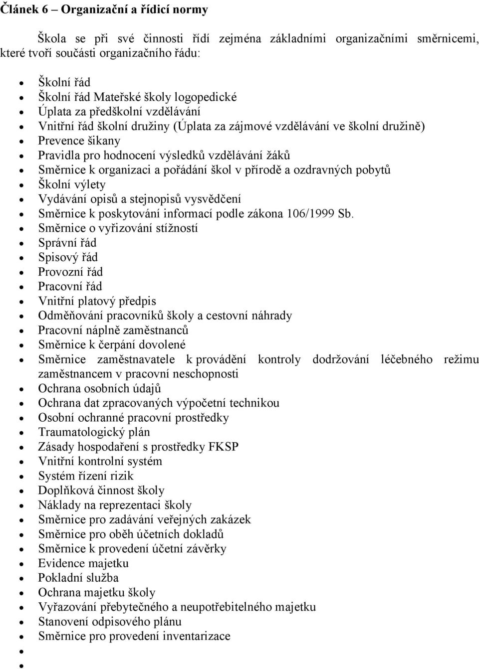 organizaci a pořádání škol v přírodě a ozdravných pobytů Školní výlety Vydávání opisů a stejnopisů vysvědčení Směrnice k poskytování informací podle zákona 106/1999 Sb.