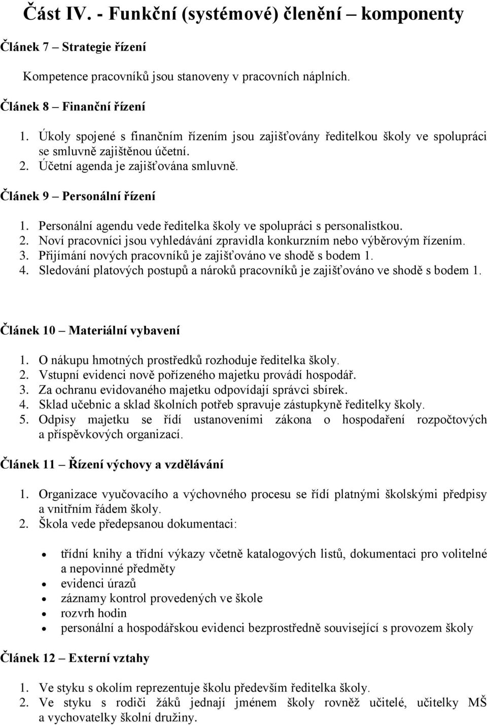 Personální agendu vede ředitelka školy ve spolupráci s personalistkou. 2. Noví pracovníci jsou vyhledávání zpravidla konkurzním nebo výběrovým řízením. 3.