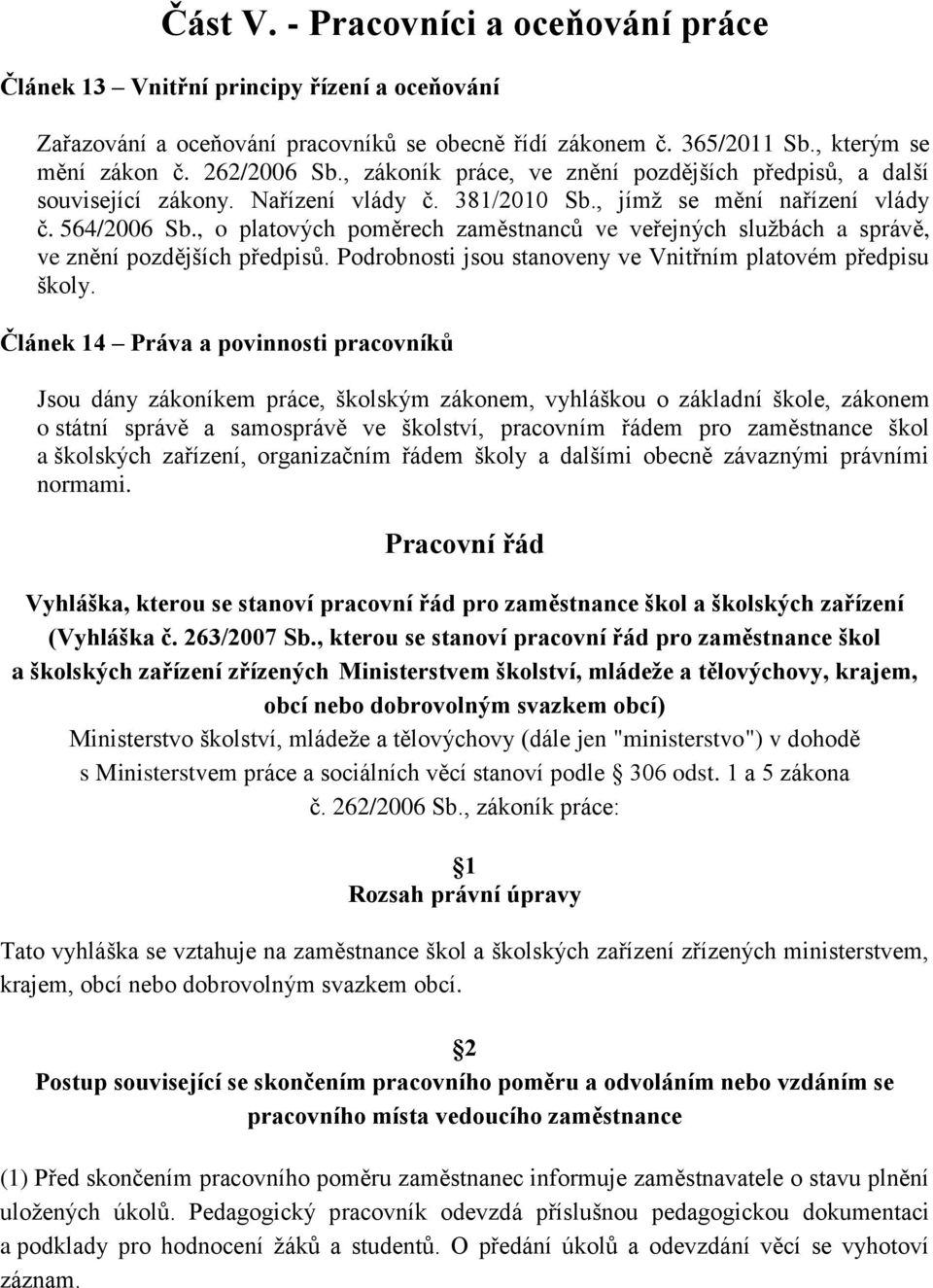 , o platových poměrech zaměstnanců ve veřejných službách a správě, ve znění pozdějších předpisů. Podrobnosti jsou stanoveny ve Vnitřním platovém předpisu školy.