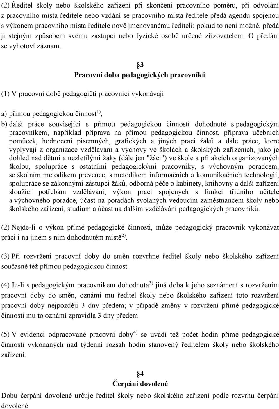 3 Pracovní doba pedagogických pracovníků (1) V pracovní době pedagogičtí pracovníci vykonávají a) přímou pedagogickou činnost 1), b) další práce související s přímou pedagogickou činností dohodnuté s