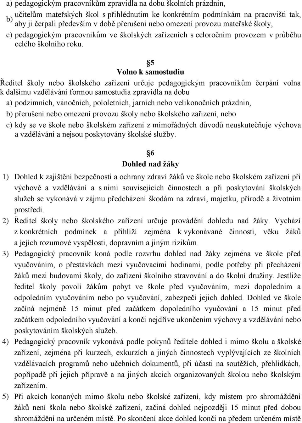 5 Volno k samostudiu Ředitel školy nebo školského zařízení určuje pedagogickým pracovníkům čerpání volna k dalšímu vzdělávání formou samostudia zpravidla na dobu a) podzimních, vánočních,