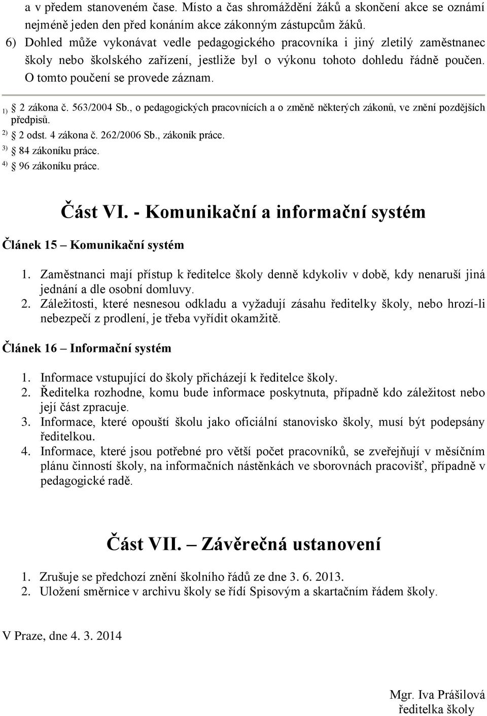 1) 2 zákona č. 563/2004 Sb., o pedagogických pracovnících a o změně některých zákonů, ve znění pozdějších předpisů. 2) 2 odst. 4 zákona č. 262/2006 Sb., zákoník práce. 3) 84 zákoníku práce.