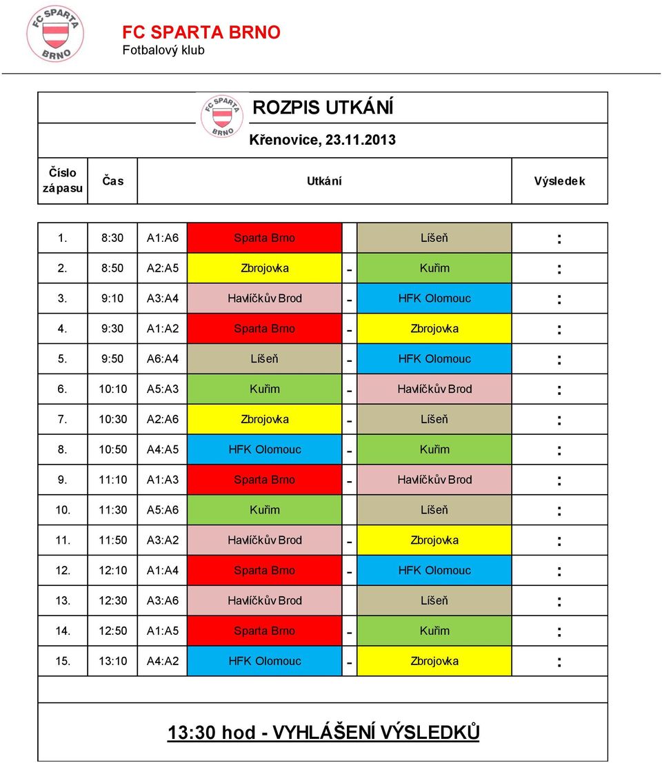 1030 A2A6 Zbrojovka - 8. 1050 A4A5 HFK Olomouc - 9. 1110 A1A3 Sparta Brno - 10. 1130 A5A6 11. 1150 A3A2 - Zbrojovka 12.
