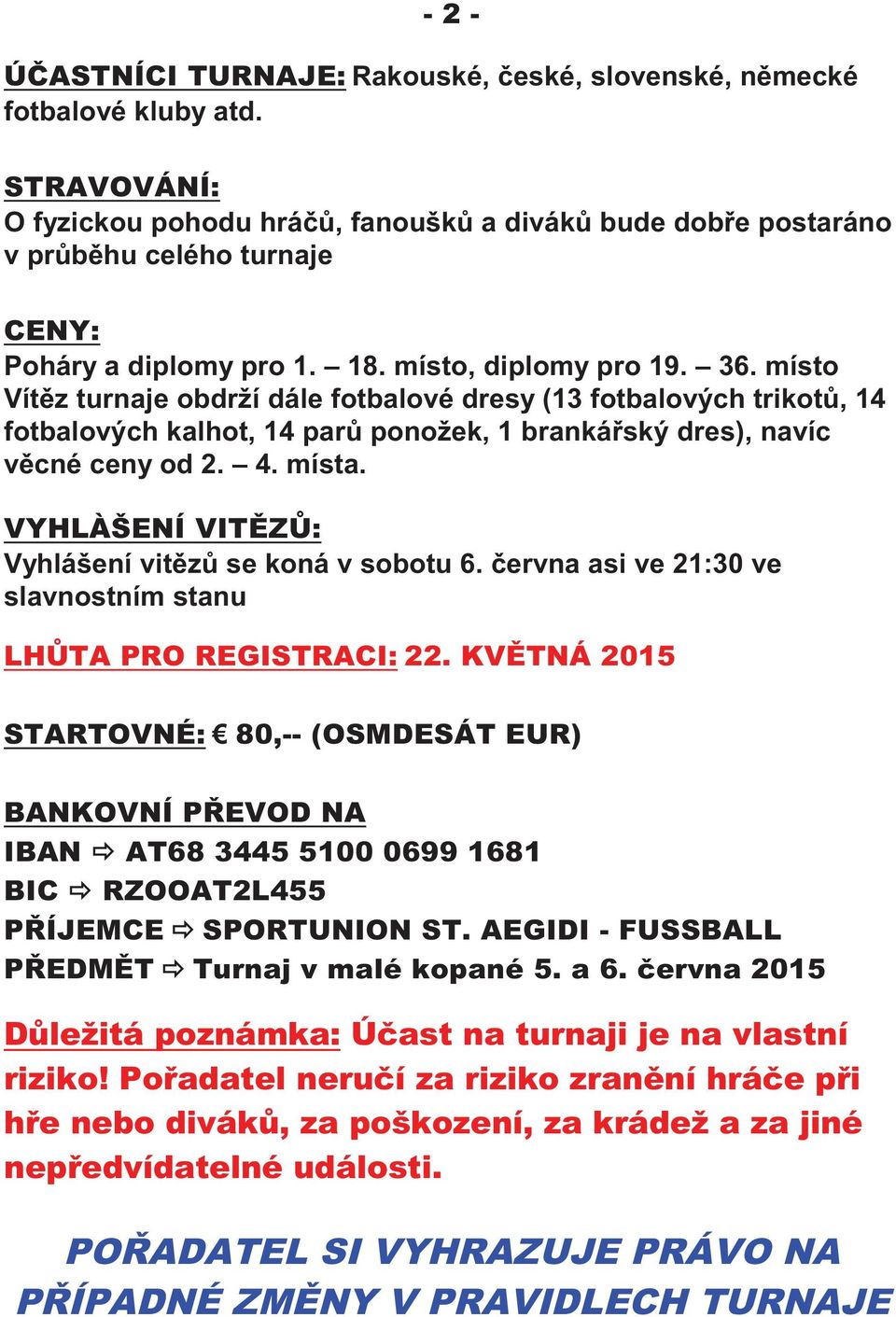 místo Vítěz turnaje obdrží dále fotbalové dresy (13 fotbalových trikotů, 14 fotbalových kalhot, 14 parů ponožek, 1 brankářský dres), navíc věcné ceny od 2. 4. místa.