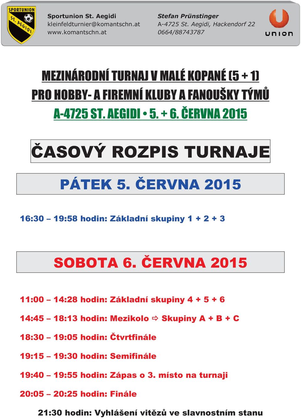 AEGIDI 5. + 6. ČERVNA 2015 ČASOVÝ ROZPIS TURNAJE PÁTEK 5. ČERVNA 2015 16:30 19:58 hodin: Základní skupiny 1 + 2 + 3 SOBOTA 6.