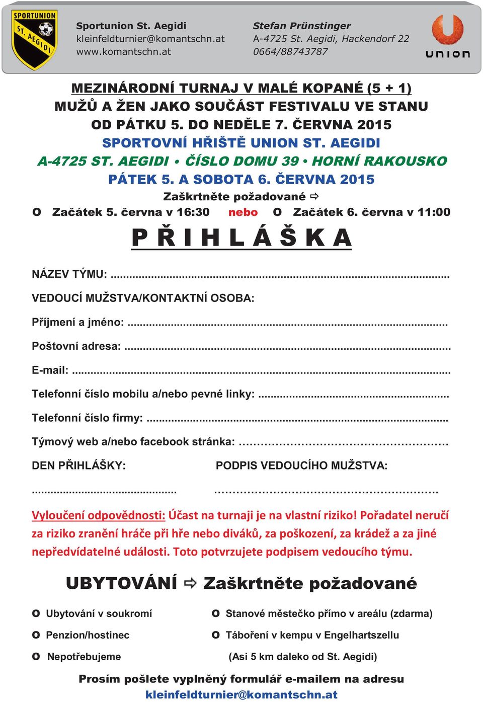 června v 16:30 nebo O Začátek 6. června v 11:00 P Ř I H L Á Š K A NÁZEV TÝMU:... VEDOUCÍ MUŽSTVA/KONTAKTNÍ OSOBA: Příjmení a jméno:... Poštovní adresa:... E-mail:.