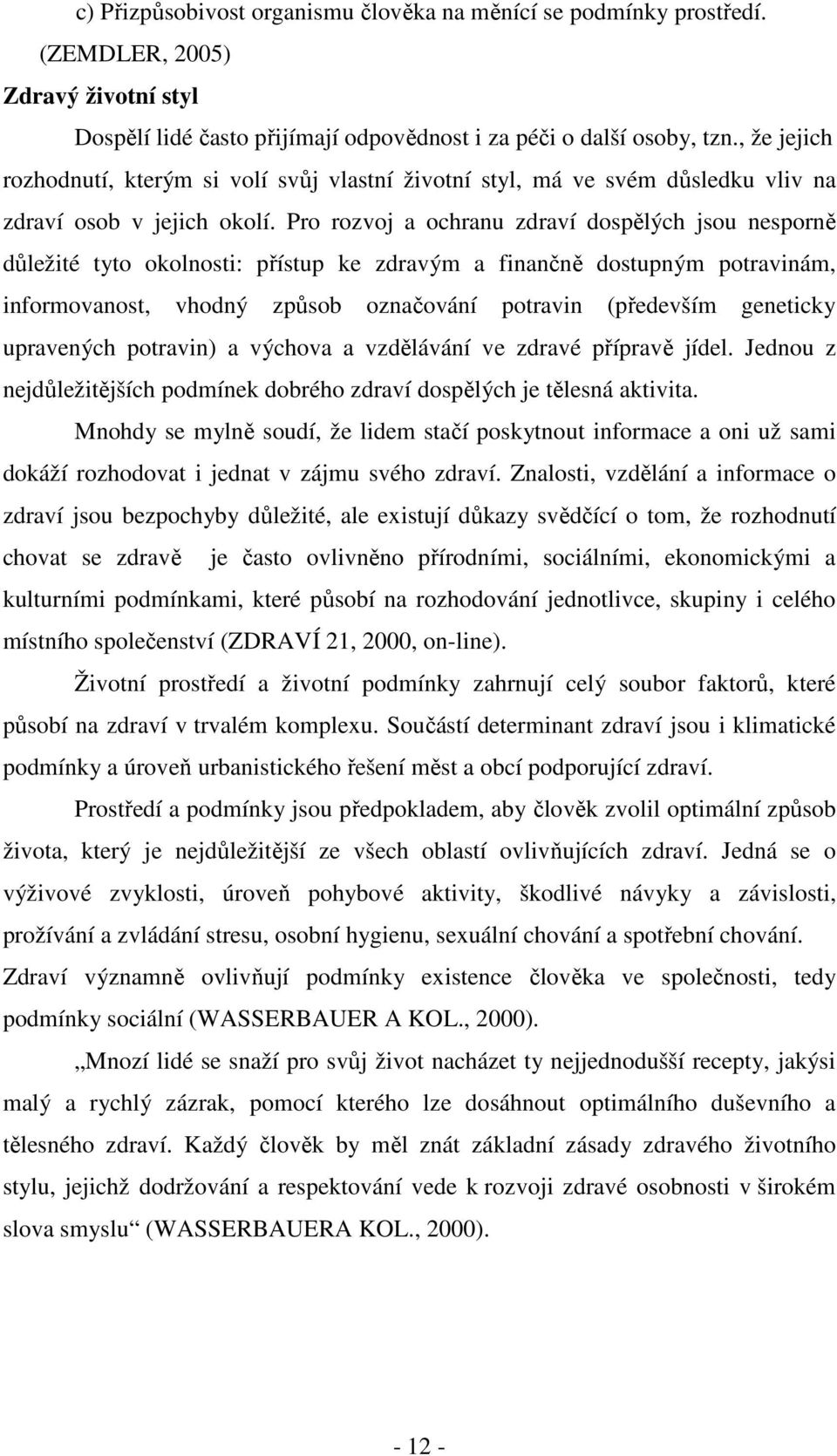 Pro rozvoj a ochranu zdraví dospělých jsou nesporně důležité tyto okolnosti: přístup ke zdravým a finančně dostupným potravinám, informovanost, vhodný způsob označování potravin (především geneticky