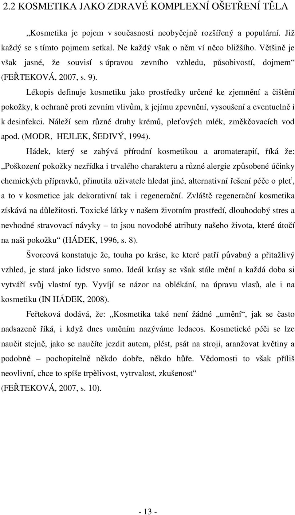 Lékopis definuje kosmetiku jako prostředky určené ke zjemnění a čištění pokožky, k ochraně proti zevním vlivům, k jejímu zpevnění, vysoušení a eventuelně i k desinfekci.