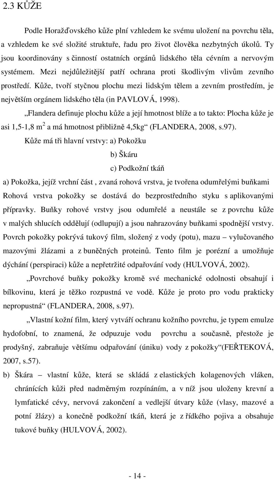 Kůže, tvoří styčnou plochu mezi lidským tělem a zevním prostředím, je největším orgánem lidského těla (in PAVLOVÁ, 1998).