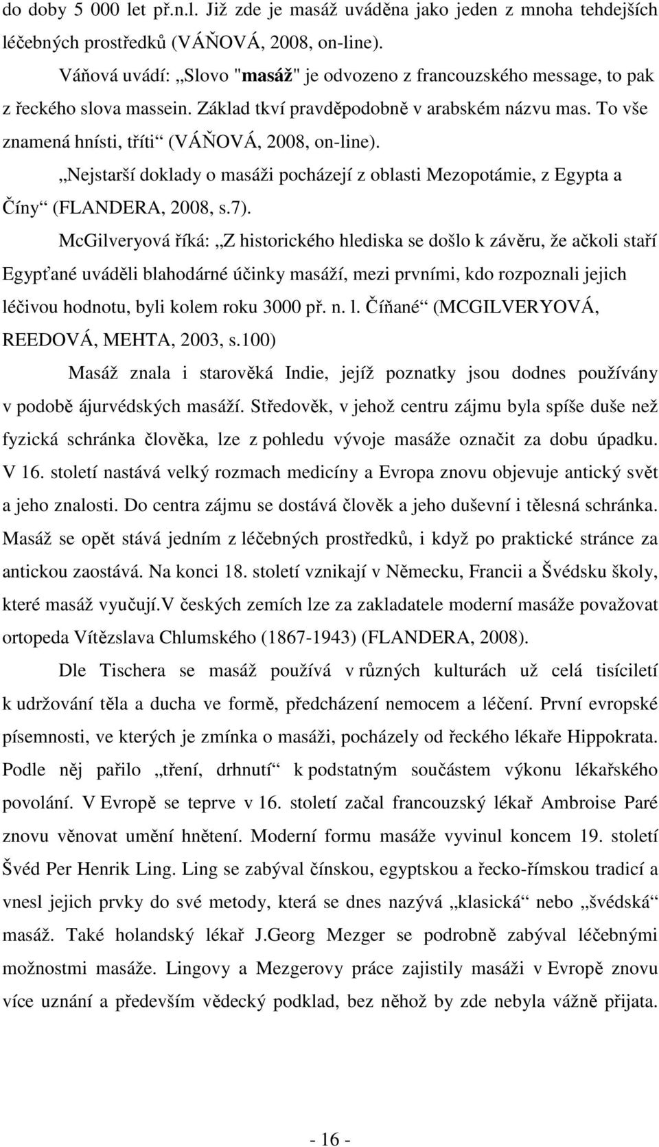 Nejstarší doklady o masáži pocházejí z oblasti Mezopotámie, z Egypta a Číny (FLANDERA, 2008, s.7).