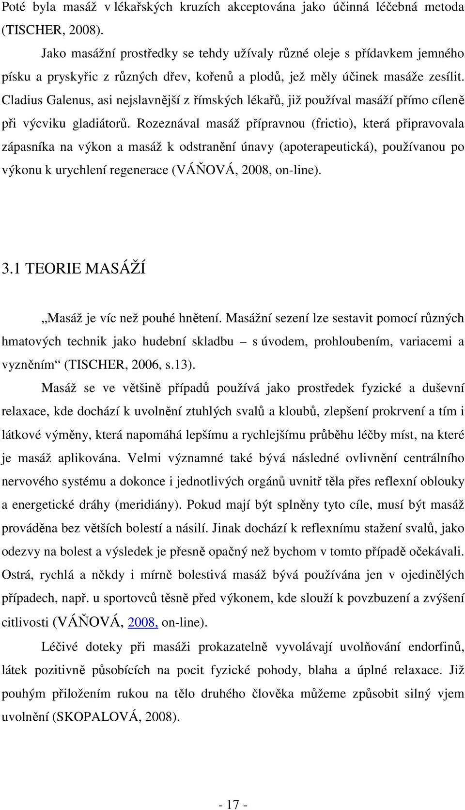 Cladius Galenus, asi nejslavnější z římských lékařů, již používal masáží přímo cíleně při výcviku gladiátorů.