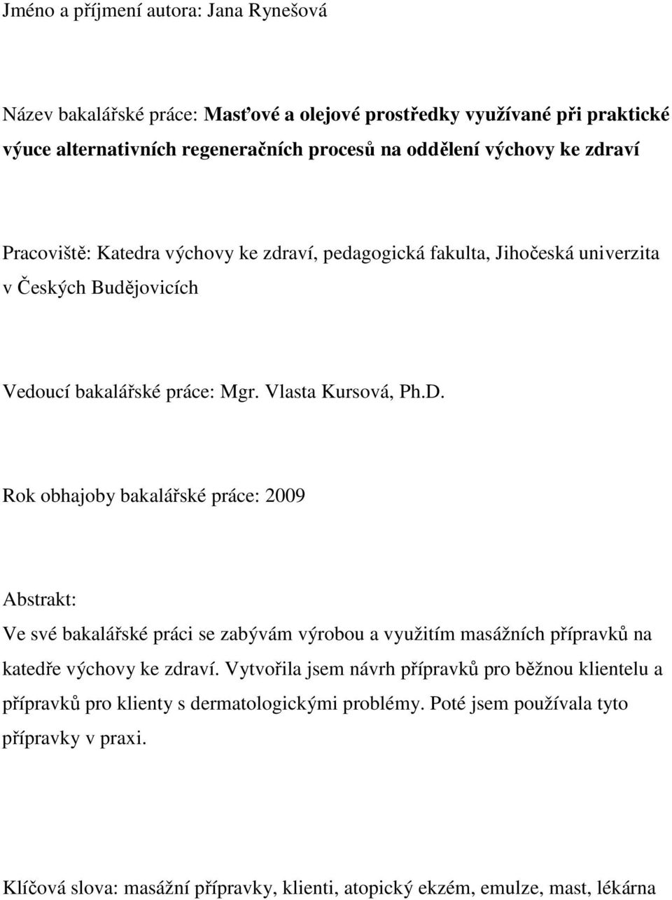 Rok obhajoby bakalářské práce: 2009 Abstrakt: Ve své bakalářské práci se zabývám výrobou a využitím masážních přípravků na katedře výchovy ke zdraví.