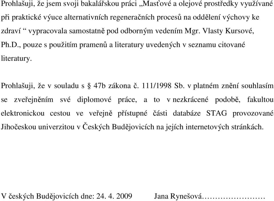 Prohlašuji, že v souladu s 47b zákona č. 111/1998 Sb.