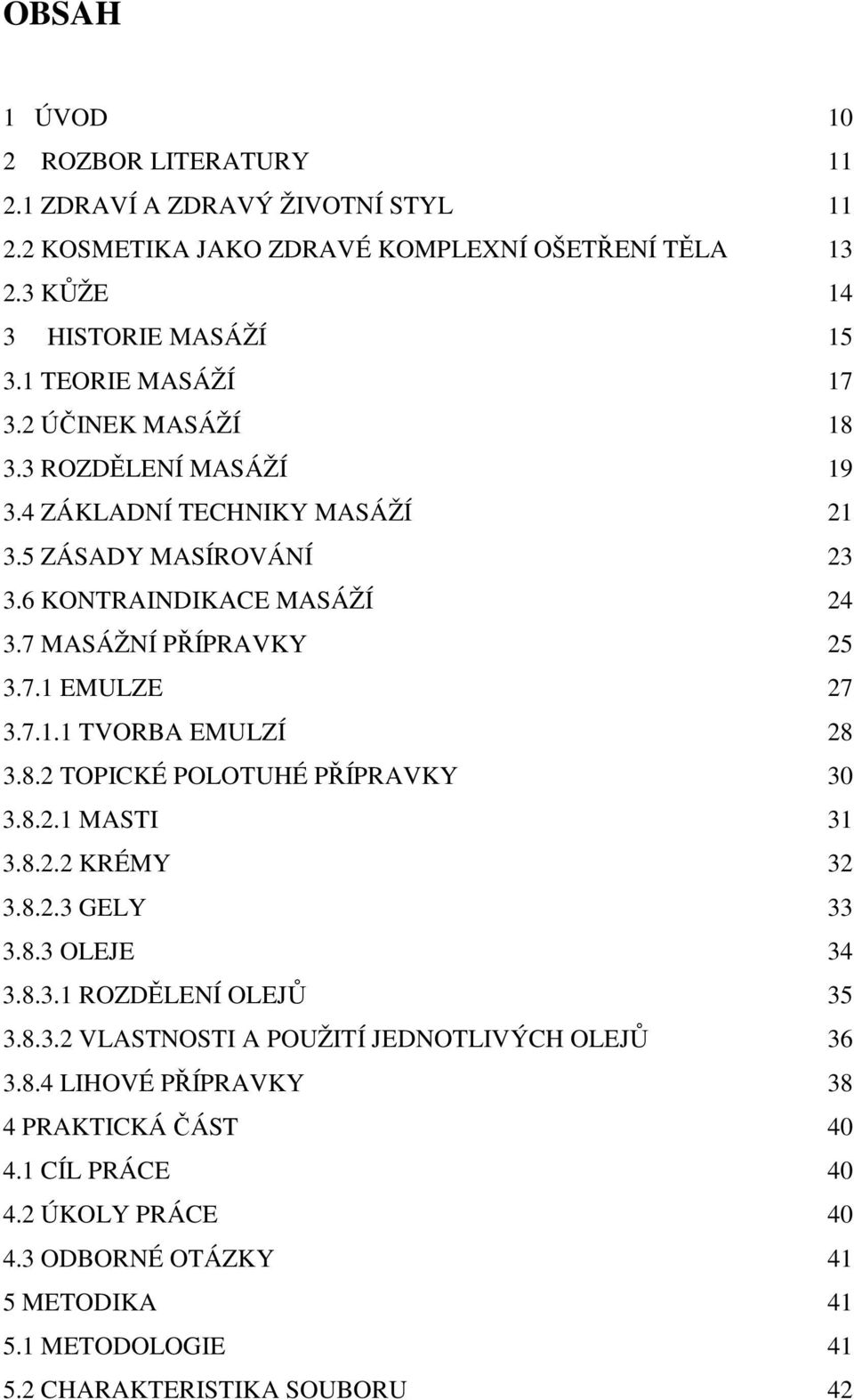 7.1.1 TVORBA EMULZÍ 28 3.8.2 TOPICKÉ POLOTUHÉ PŘÍPRAVKY 30 3.8.2.1 MASTI 31 3.8.2.2 KRÉMY 32 3.8.2.3 GELY 33 3.8.3 OLEJE 34 3.8.3.1 ROZDĚLENÍ OLEJŮ 35 3.8.3.2 VLASTNOSTI A POUŽITÍ JEDNOTLIVÝCH OLEJŮ 36 3.