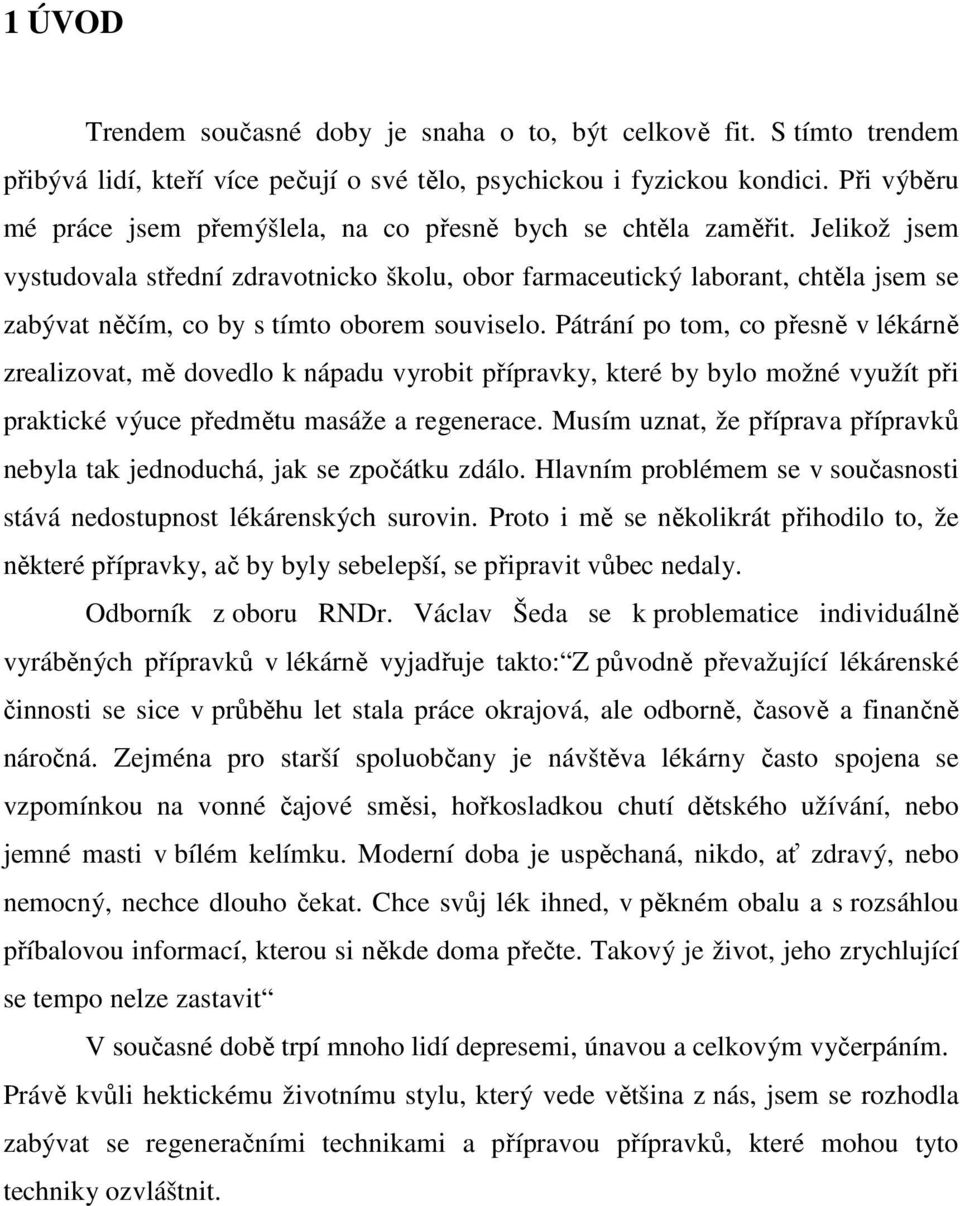 Jelikož jsem vystudovala střední zdravotnicko školu, obor farmaceutický laborant, chtěla jsem se zabývat něčím, co by s tímto oborem souviselo.