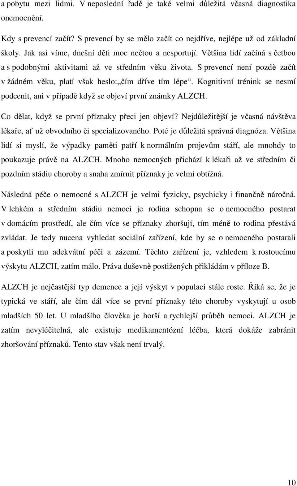 S prevencí není pozdě začít v žádném věku, platí však heslo: čím dříve tím lépe. Kognitivní trénink se nesmí podcenit, ani v případě když se objeví první známky ALZCH.