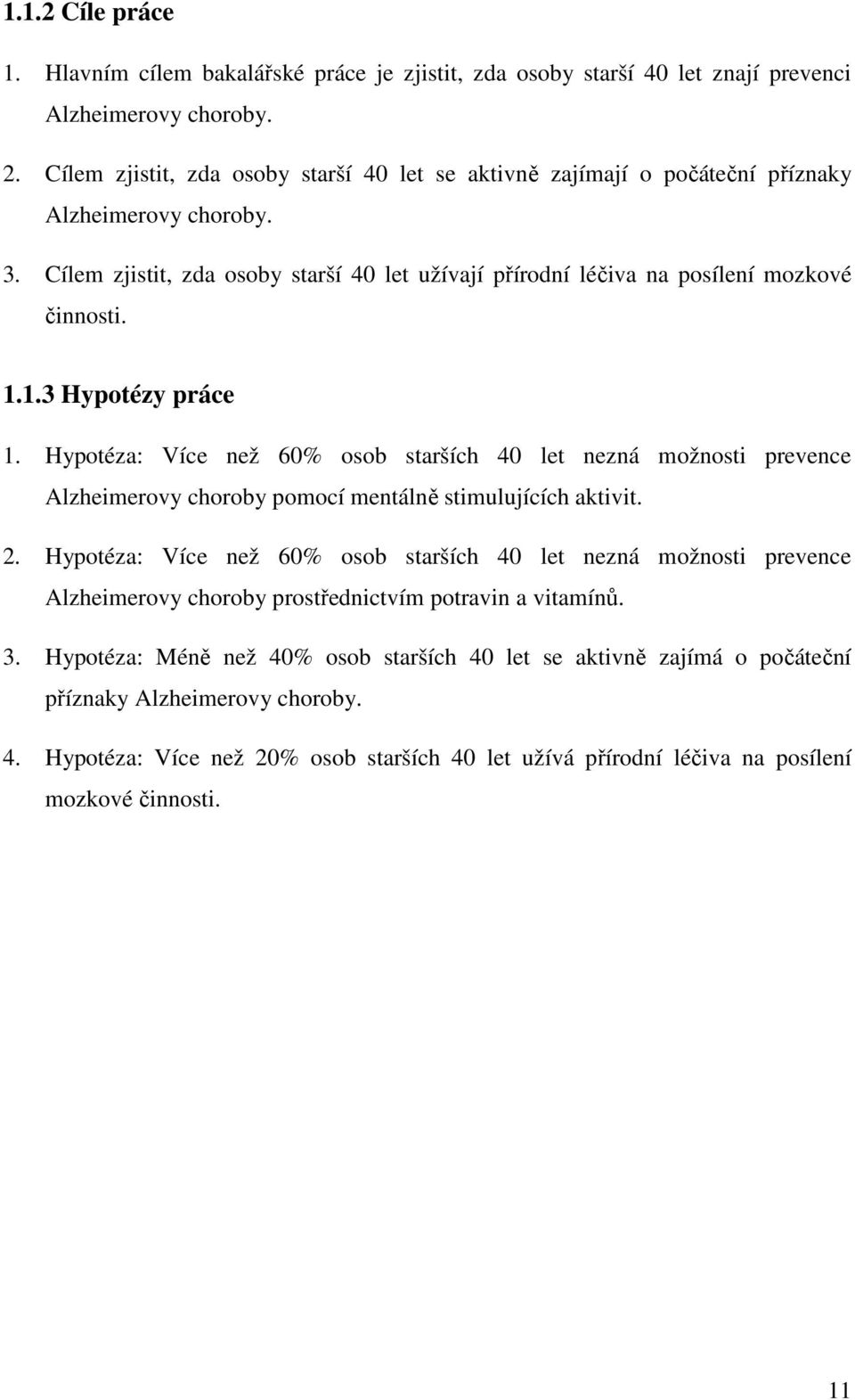 1.3 Hypotézy práce 1. Hypotéza: Více než 60% osob starších 40 let nezná možnosti prevence Alzheimerovy choroby pomocí mentálně stimulujících aktivit. 2.