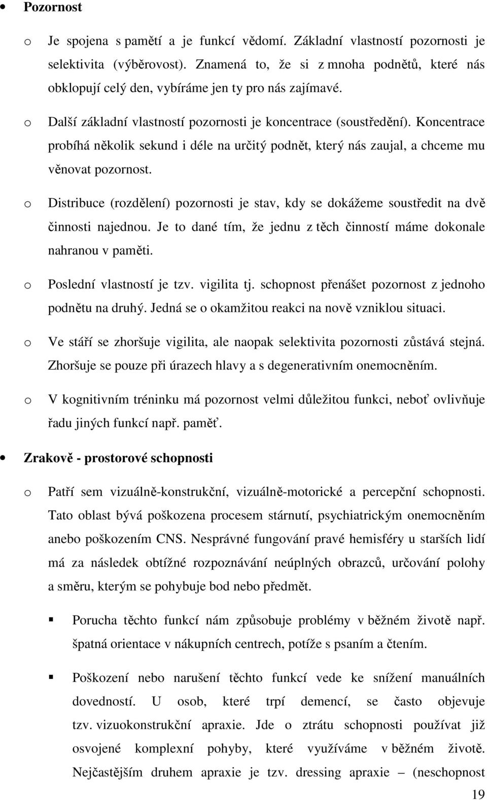 Koncentrace probíhá několik sekund i déle na určitý podnět, který nás zaujal, a chceme mu věnovat pozornost.