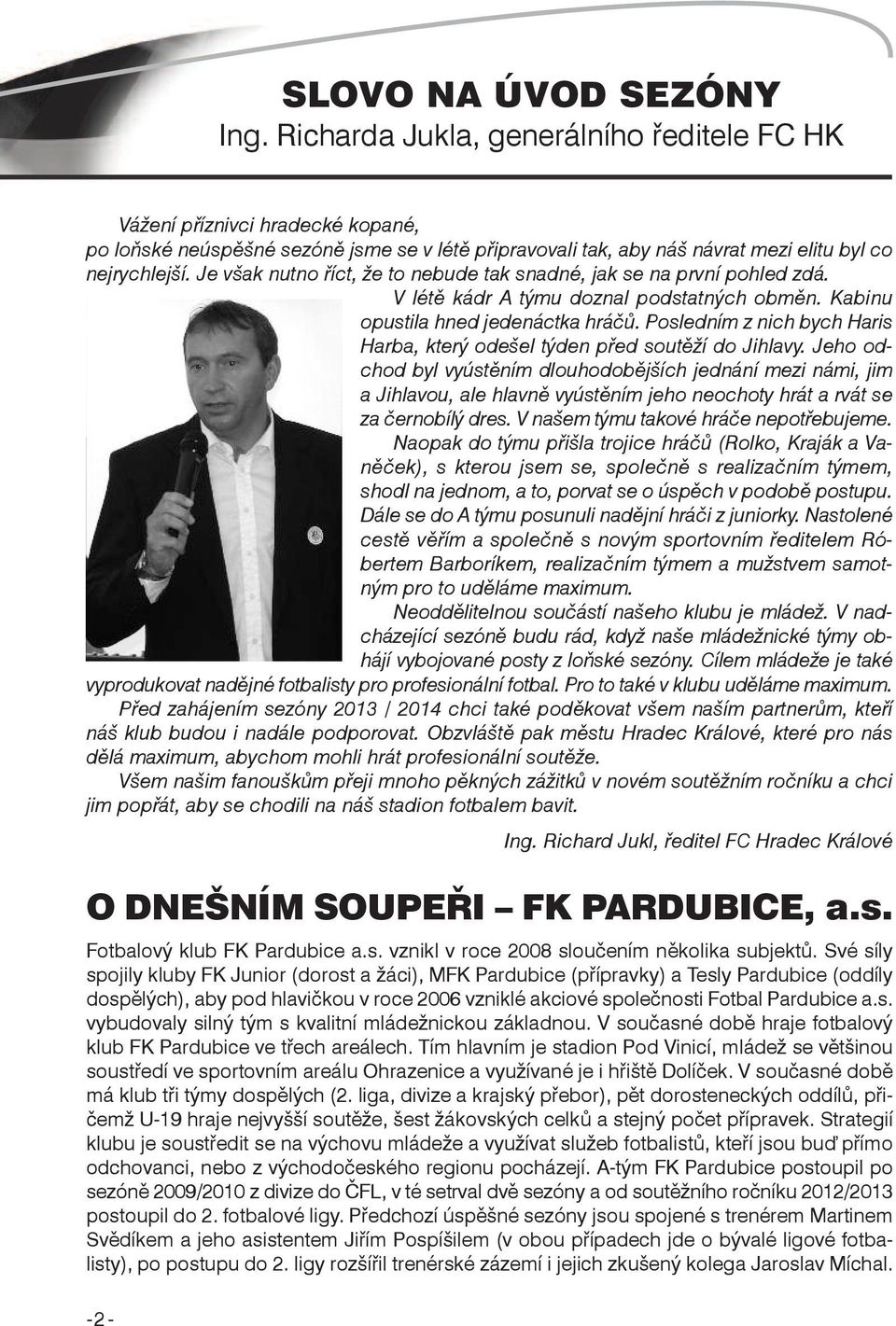 Je však nutno říct, že to nebude tak snadné, jak se na první pohled zdá. V létě kádr A týmu doznal podstatných obměn. Kabinu opustila hned jedenáctka hráčů.