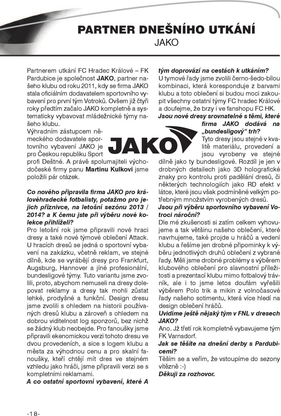 Výhradním zástupcem německého dodavatele sportovního vybavení JAKO je pro Českou republiku Sport profi Deštné. A právě spolumajiteli východočeské firmy panu Martinu Kulkovi jsme položili pár otázek.
