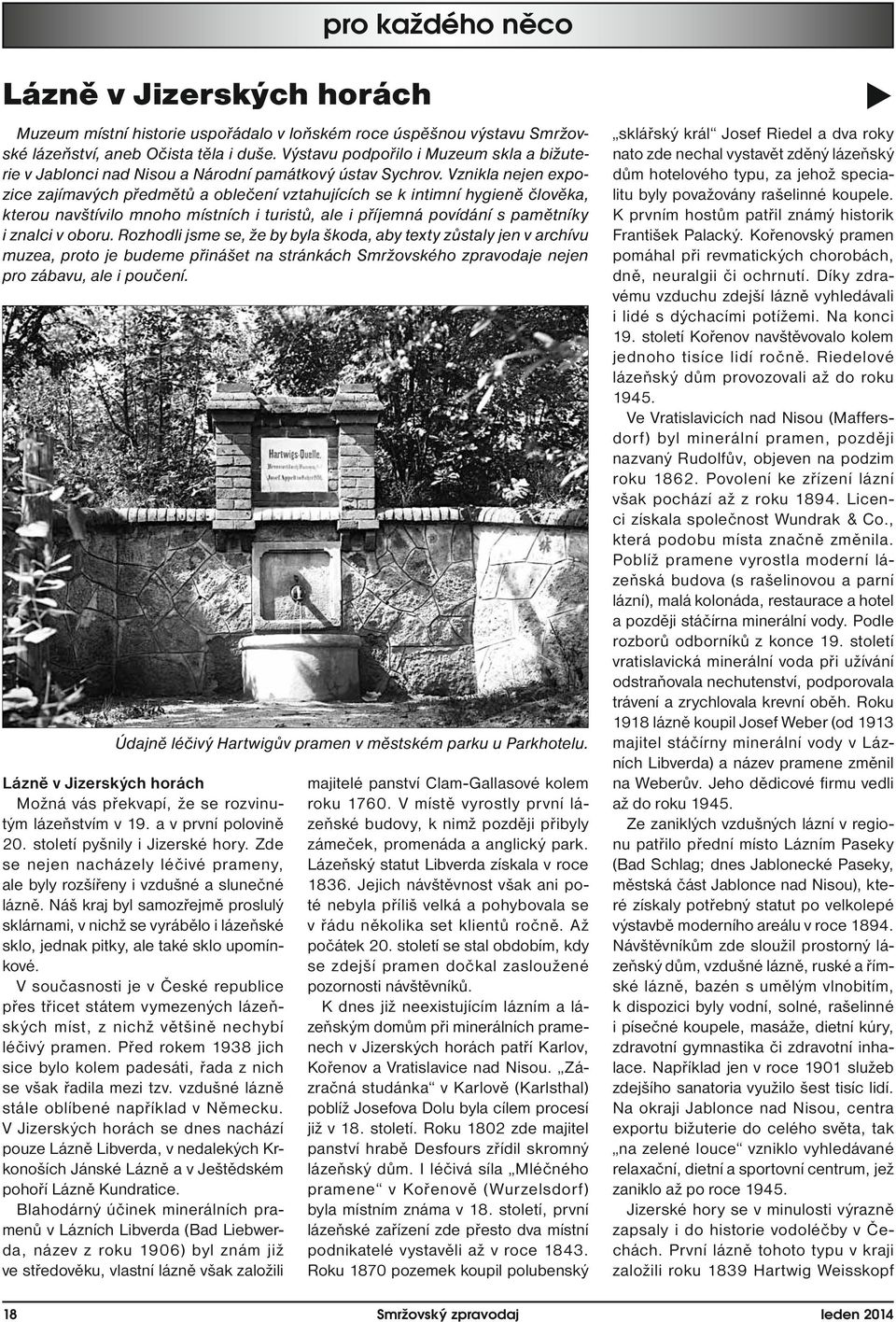 Vznikla nejen expozice zajímavých předmětů a oblečení vztahujících se k intimní hygieně člověka, kterou navštívilo mnoho místních i turistů, ale i příjemná povídání s pamětníky i znalci v oboru.
