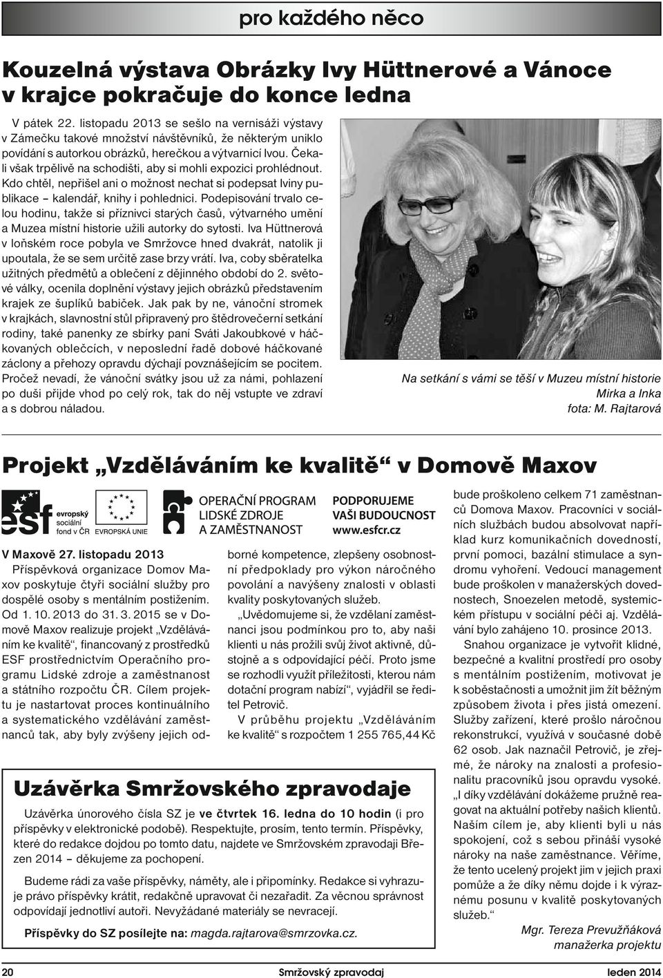 Čekali však trpělivě na schodišti, aby si mohli expozici prohlédnout. Kdo chtěl, nepřišel ani o možnost nechat si podepsat Iviny publikace kalendář, knihy i pohlednici.