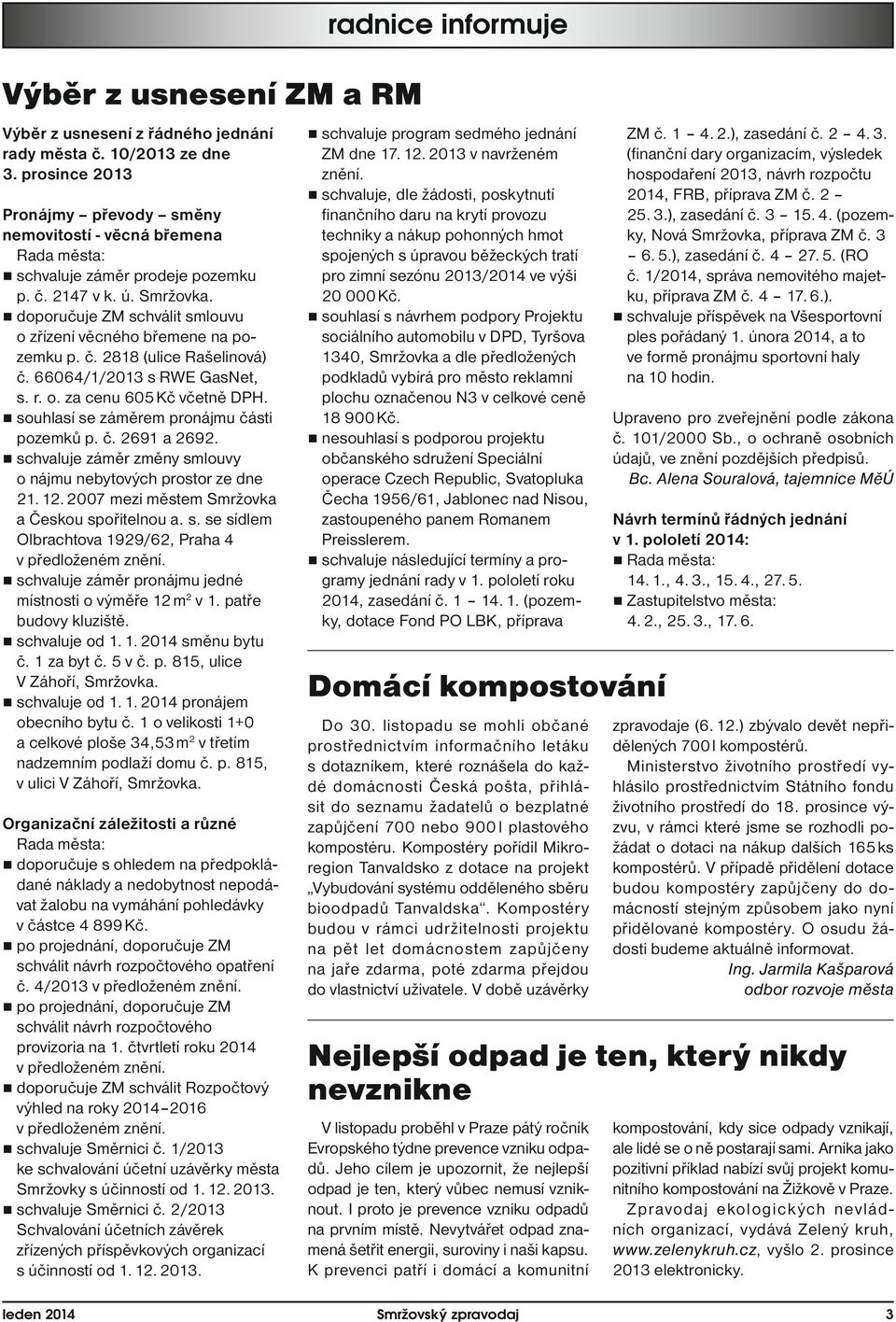 doporučuje ZM schválit smlouvu o zřízení věcného břemene na pozemku p. č. 2818 (ulice Rašelinová) č. 66064/1/2013 s RWE GasNet, s. r. o. za cenu 605 Kč včetně DPH.