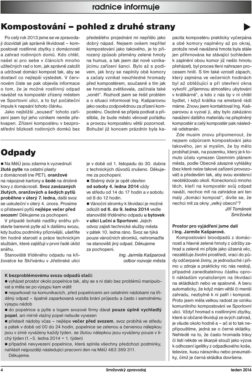 V červnovém čísle se pak objevila informace o tom, že je možné rostlinný odpad navážet na kompostér zřízený městem ve Sportovní ulici, a to byl počáteční impuls k napsání tohoto článku.