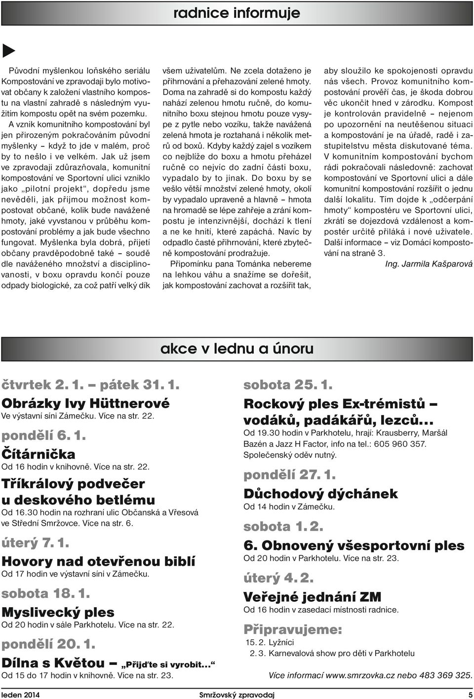 Jak už jsem ve zpravodaji zdůrazňovala, komunitní kompostování ve Sportovní ulici vzniklo jako pilotní projekt, dopředu jsme nevěděli, jak přijmou možnost kompostovat občané, kolik bude navážené