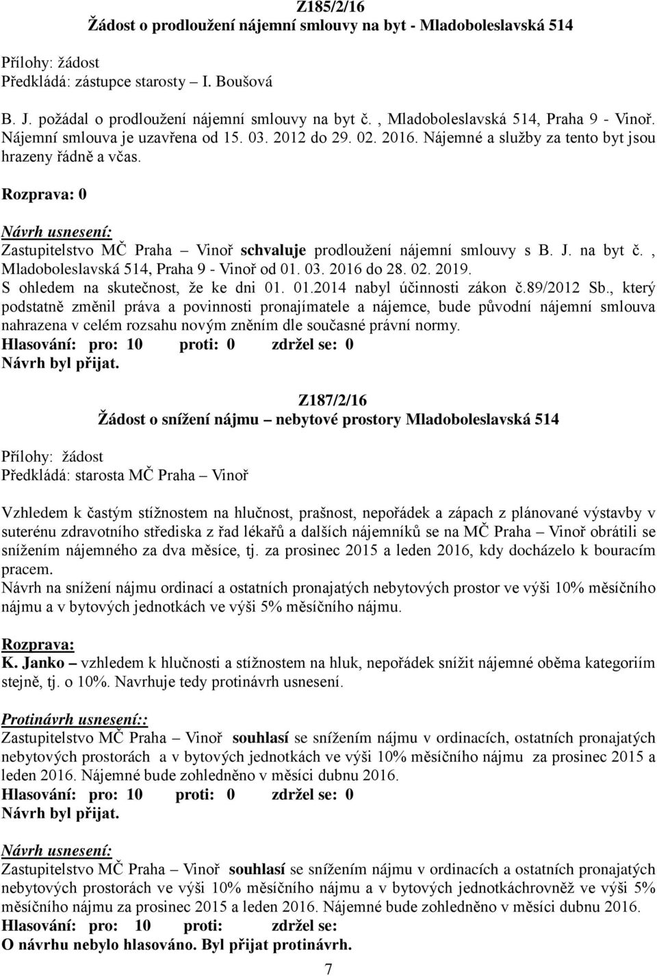 Zastupitelstvo MČ Praha Vinoř schvaluje prodloužení nájemní smlouvy s B. J. na byt č., Mladoboleslavská 514, Praha 9 - Vinoř od 01. 03. 2016 do 28. 02. 2019. S ohledem na skutečnost, že ke dni 01. 01.2014 nabyl účinnosti zákon č.