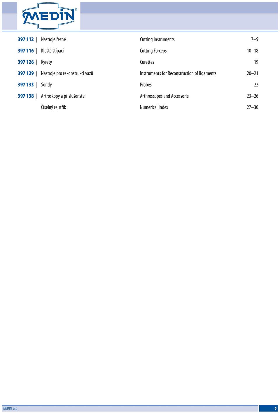 Reconstruction of ligaments 20 21 397 133 Sondy Probes 22 397 138 Artroskopy a