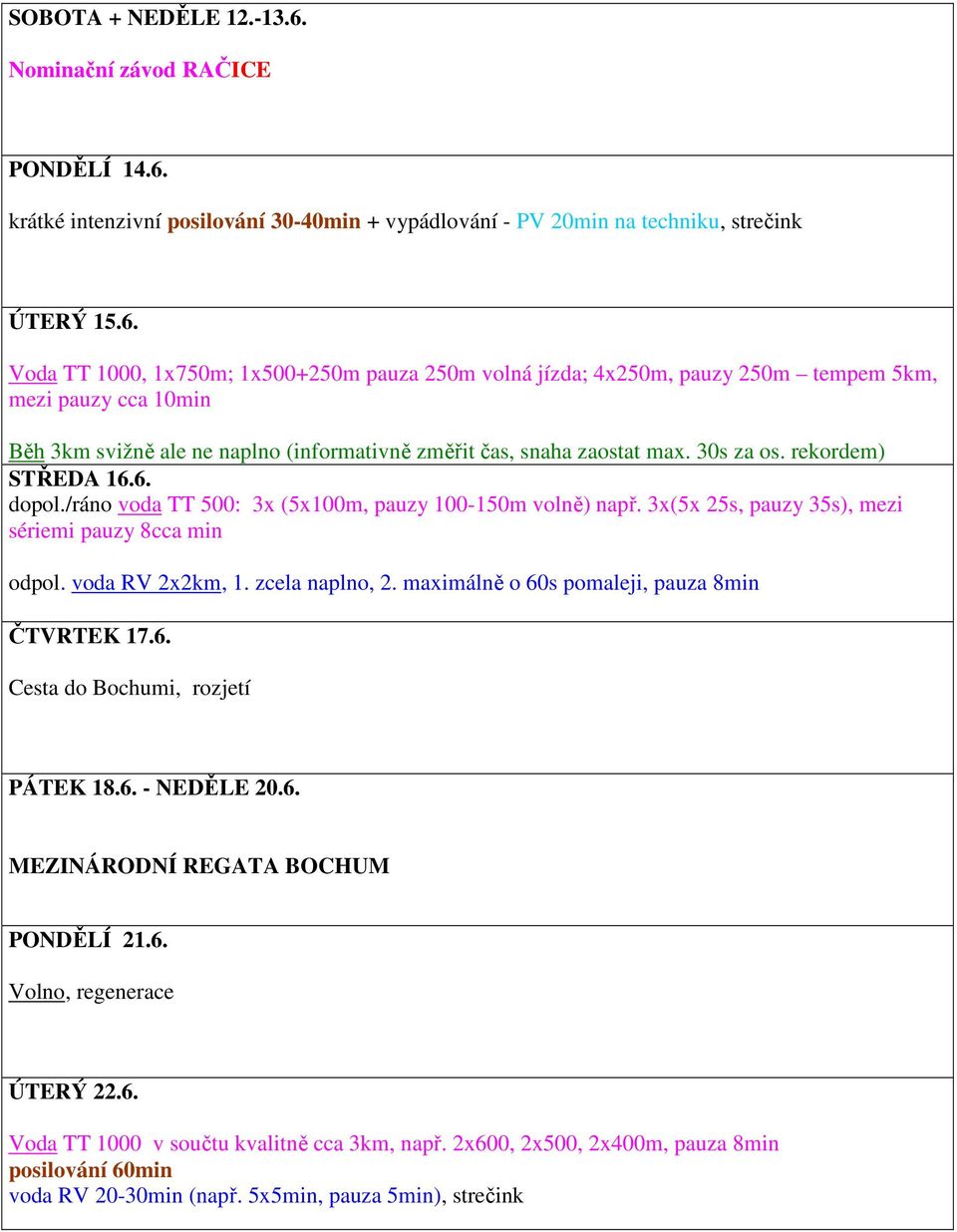 krátké intenzivní posilování 30-40min + vypádlování - PV 20min na techniku, strečink ÚTERÝ 15.6.