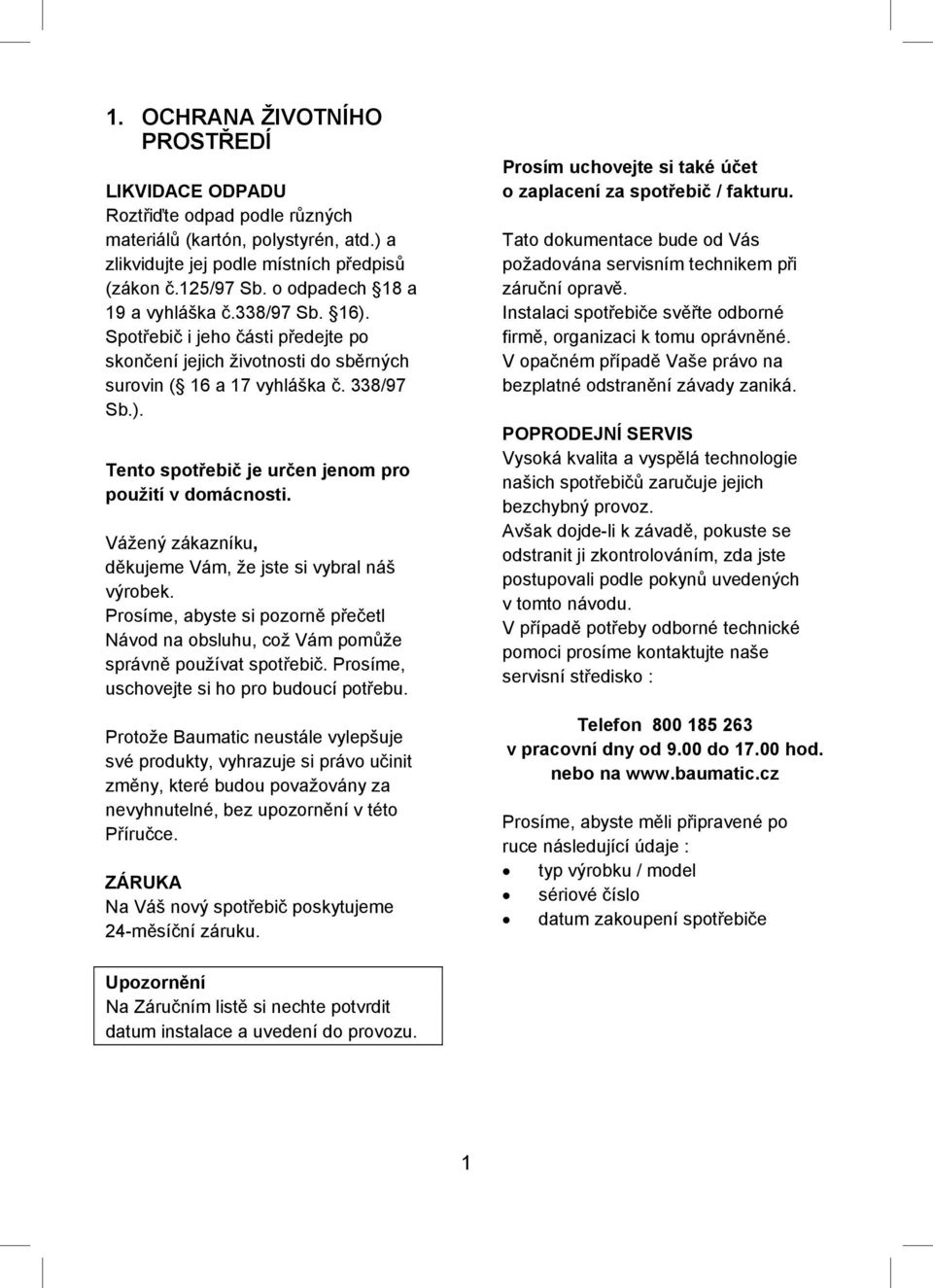 Vážený zákazníku, d kujeme Vám, že jste si vybral náš výrobek. Prosíme, abyste si pozorn p e etl Návod na obsluhu, což Vám pom že správn používat spot ebi.