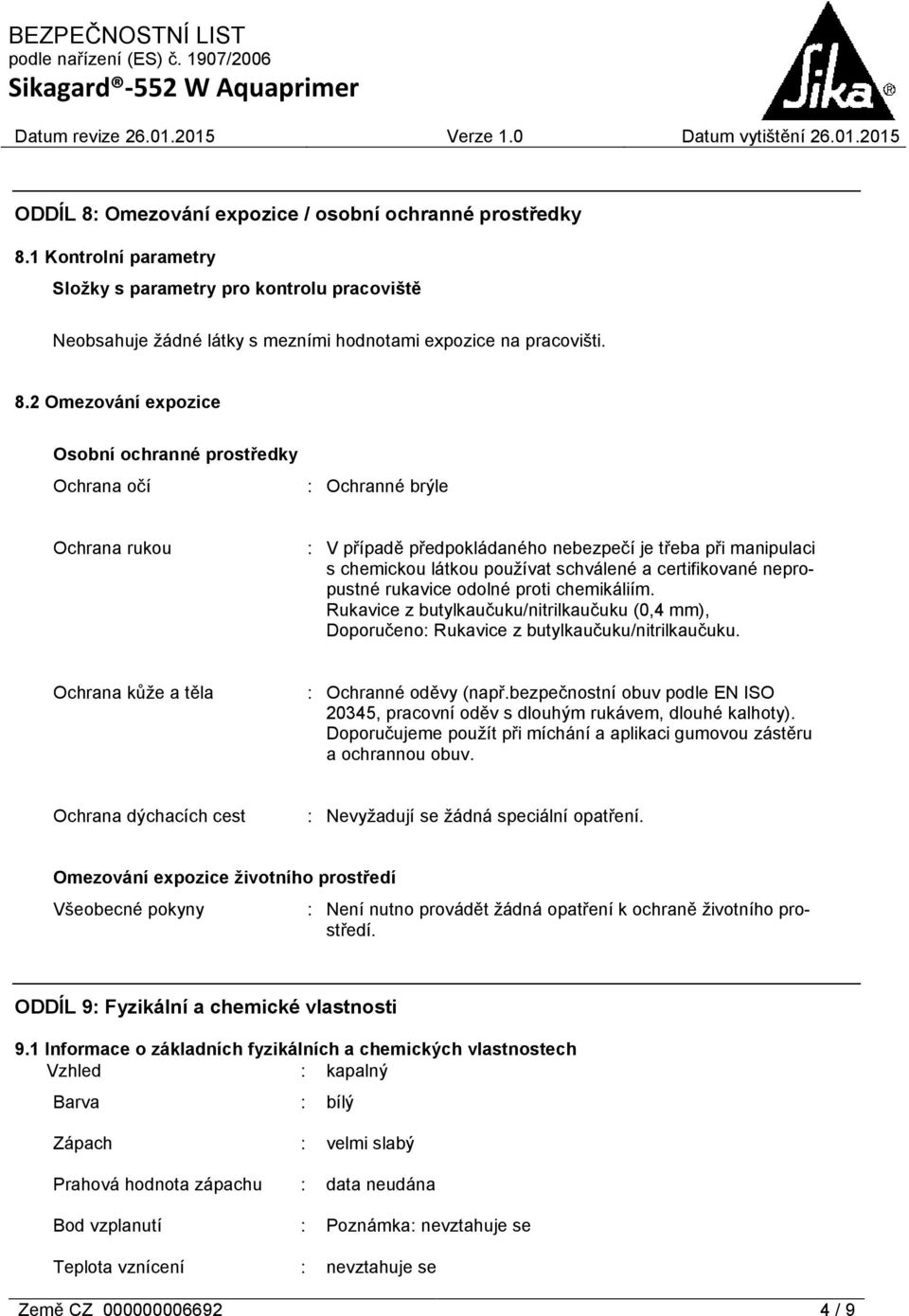 1 Kontrolní parametry Složky s parametry pro kontrolu pracoviště Neobsahuje žádné látky s mezními hodnotami expozice na pracovišti. 8.
