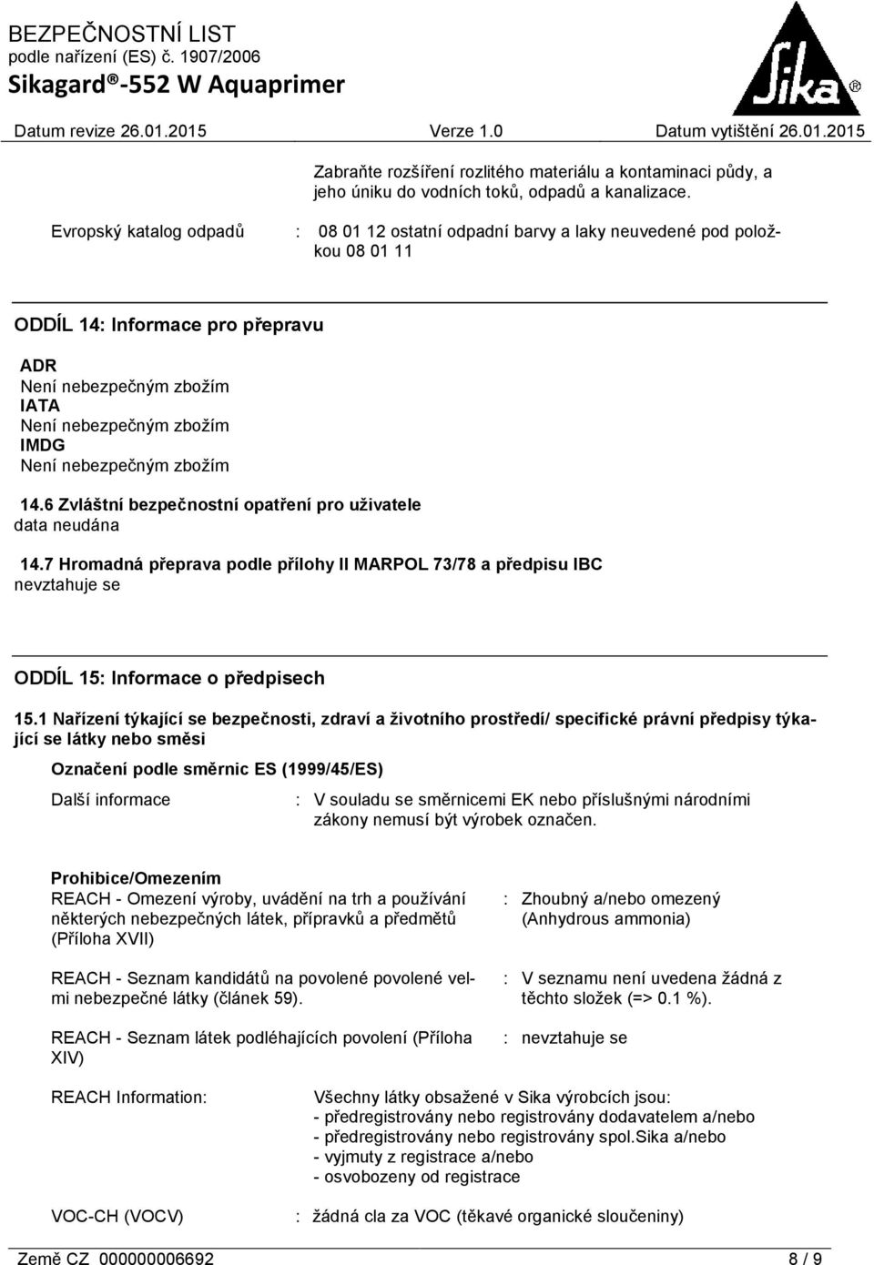 nebezpečným zbožím 14.6 Zvláštní bezpečnostní opatření pro uživatele 14.7 Hromadná přeprava podle přílohy II MARPOL 73/78 a předpisu IBC nevztahuje se ODDÍL 15: Informace o předpisech 15.