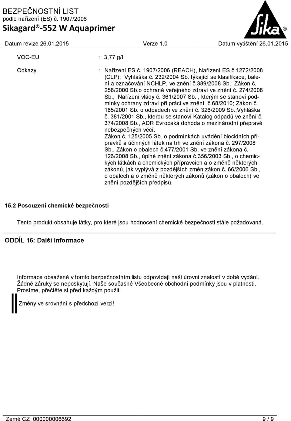 185/2001 Sb. o odpadech ve znění č. 326/2009 Sb.;Vyhláška č. 381/2001 Sb., kterou se stanoví Katalog odpadů ve znění č. 374/2008 Sb., ADR Evropská dohoda o mezinárodní přepravě nebezpečných věcí.