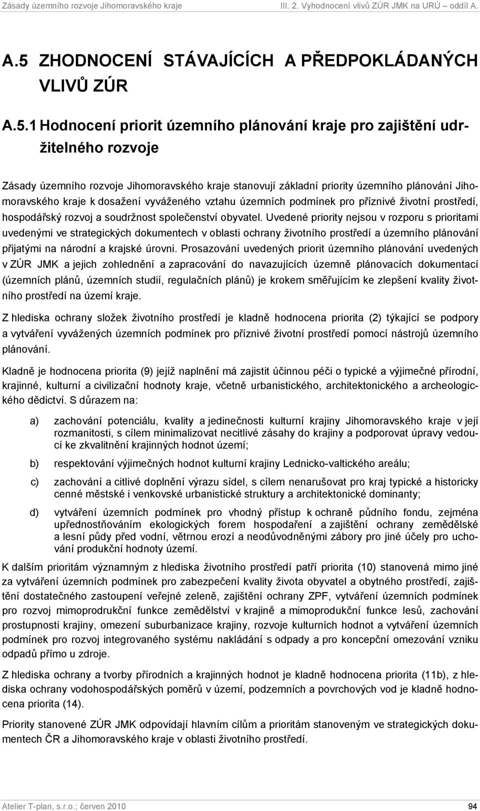 Uvedené priority nejsou v rozporu s prioritami uvedenými ve strategických dokumentech v oblasti ochrany životního prostředí a územního plánování přijatými na národní a krajské úrovni.