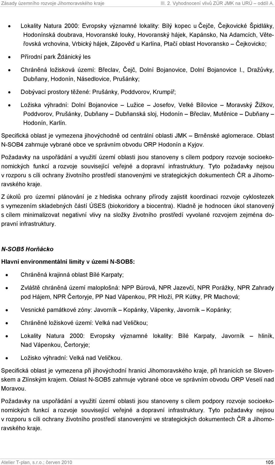 , Dražůvky, Dubňany, Hodonín, Násedlovice, Prušánky; Dobývací prostory těžené: Prušánky, Poddvorov, Krumpíř; Ložiska výhradní: Dolní Bojanovice Lužice Josefov, Velké Bílovice Moravský Žižkov,