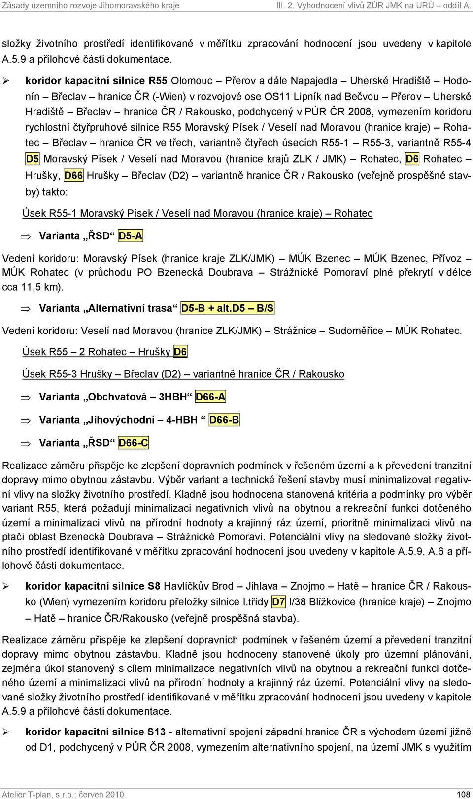Rakousko, podchycený v PÚR ČR 2008, vymezením koridoru rychlostní čtyřpruhové silnice R55 Moravský Písek / Veselí nad Moravou (hranice kraje) Rohatec Břeclav hranice ČR ve třech, variantně čtyřech