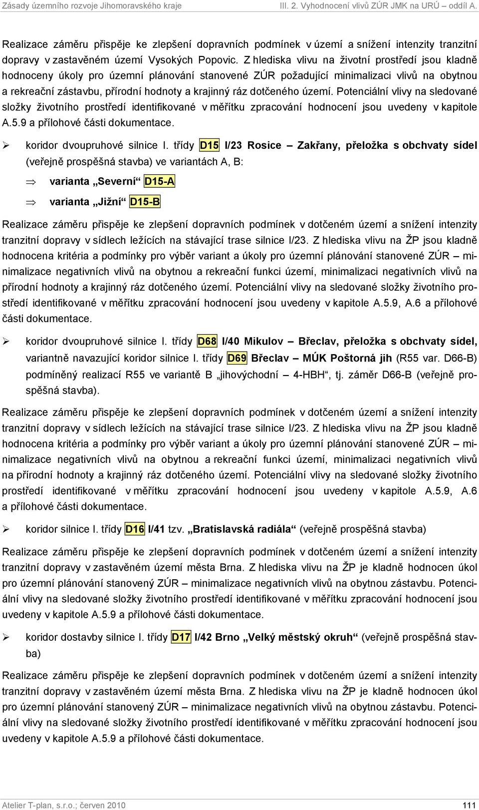 dotčeného území. Potenciální vlivy na sledované složky životního prostředí identifikované v měřítku zpracování hodnocení jsou uvedeny v kapitole A.5.9 a přílohové části dokumentace.