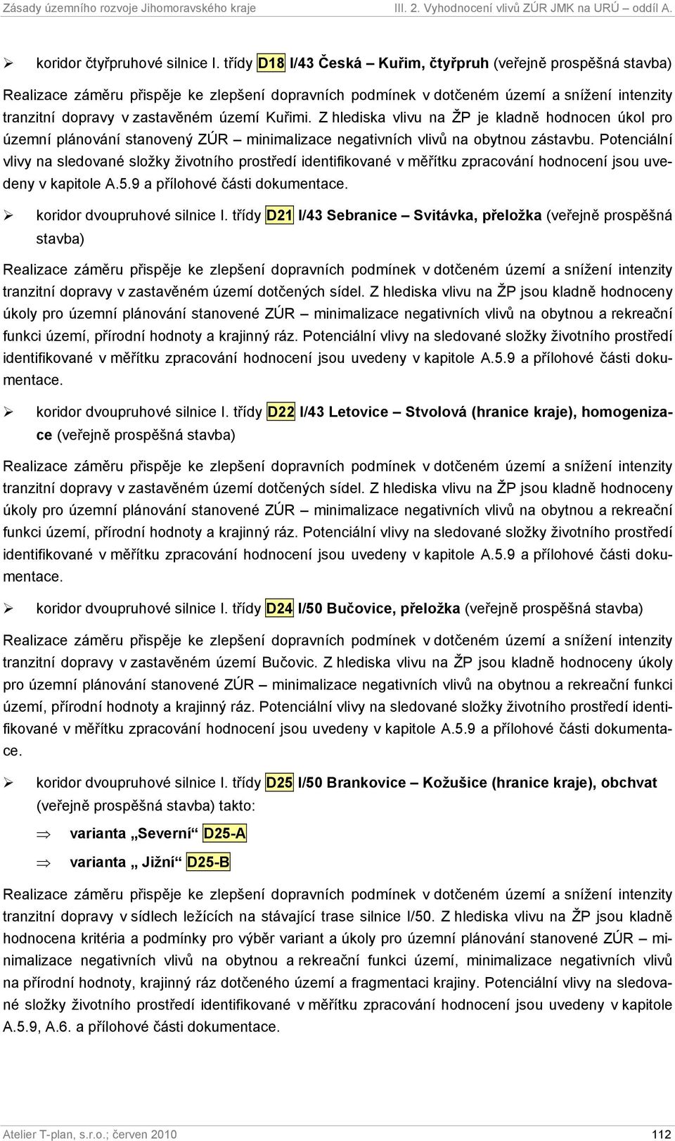 Kuřimi. Z hlediska vlivu na ŽP je kladně hodnocen úkol pro územní plánování stanovený ZÚR minimalizace negativních vlivů na obytnou zástavbu.