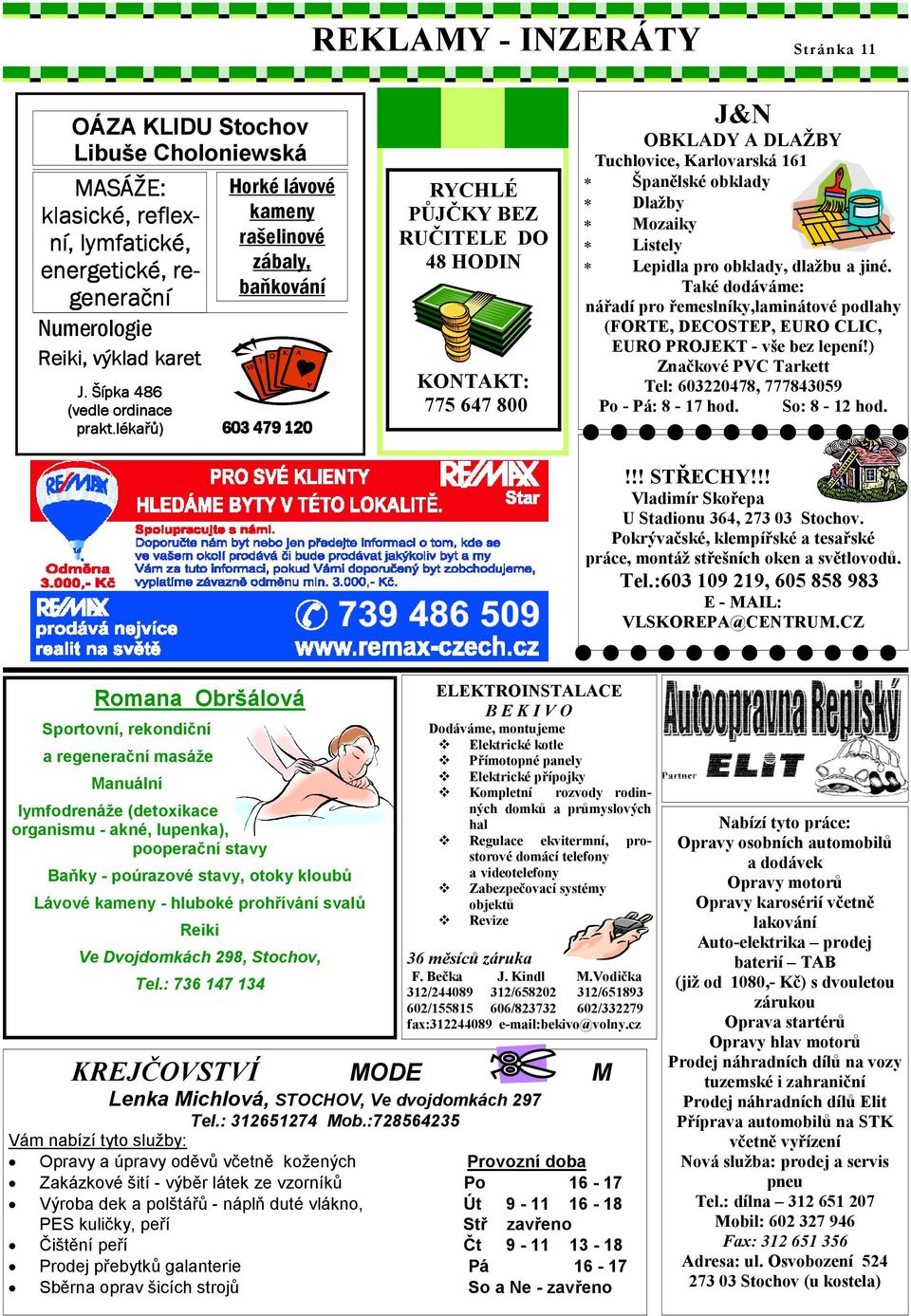 lékařů) Horké lávové kameny rašelinové zábaly, baňkování 603 479 120 RYCHLÉ PŮJČKY BEZ RUČITELE DO 48 HODIN KONTAKT: 775 647 800 J&N OBKLADY A DLAŽBY Tuchlovice, Karlovarská 161 Španělské obklady
