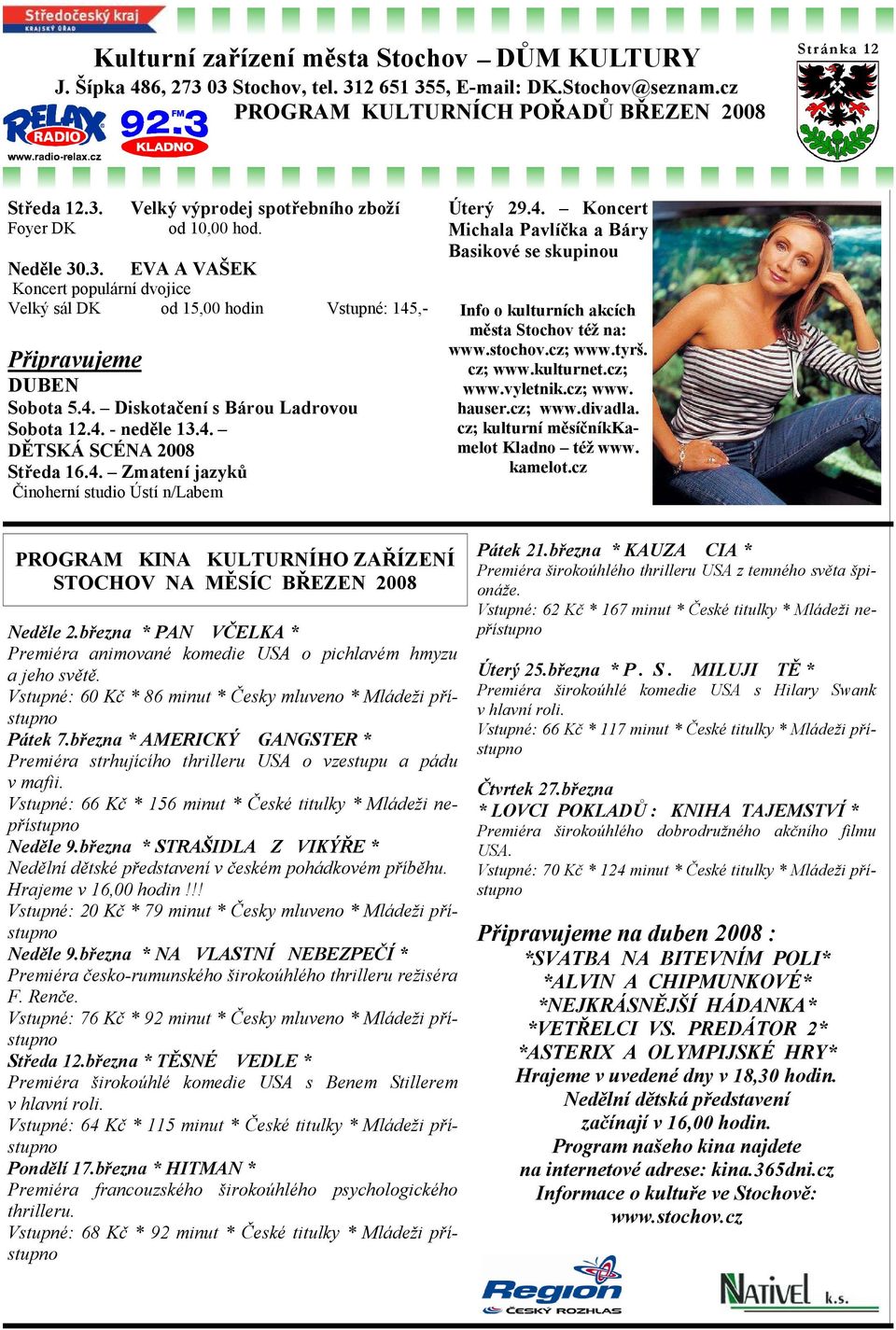 4. - neděle 13.4. DĚTSKÁ SCÉNA 2008 Středa 16.4. Zmatení jazyků Činoherní studio Ústí n/labem Úterý 29.4. Koncert Michala Pavlíčka a Báry Basikové se skupinou Info o kulturních akcích města Stochov též na: www.
