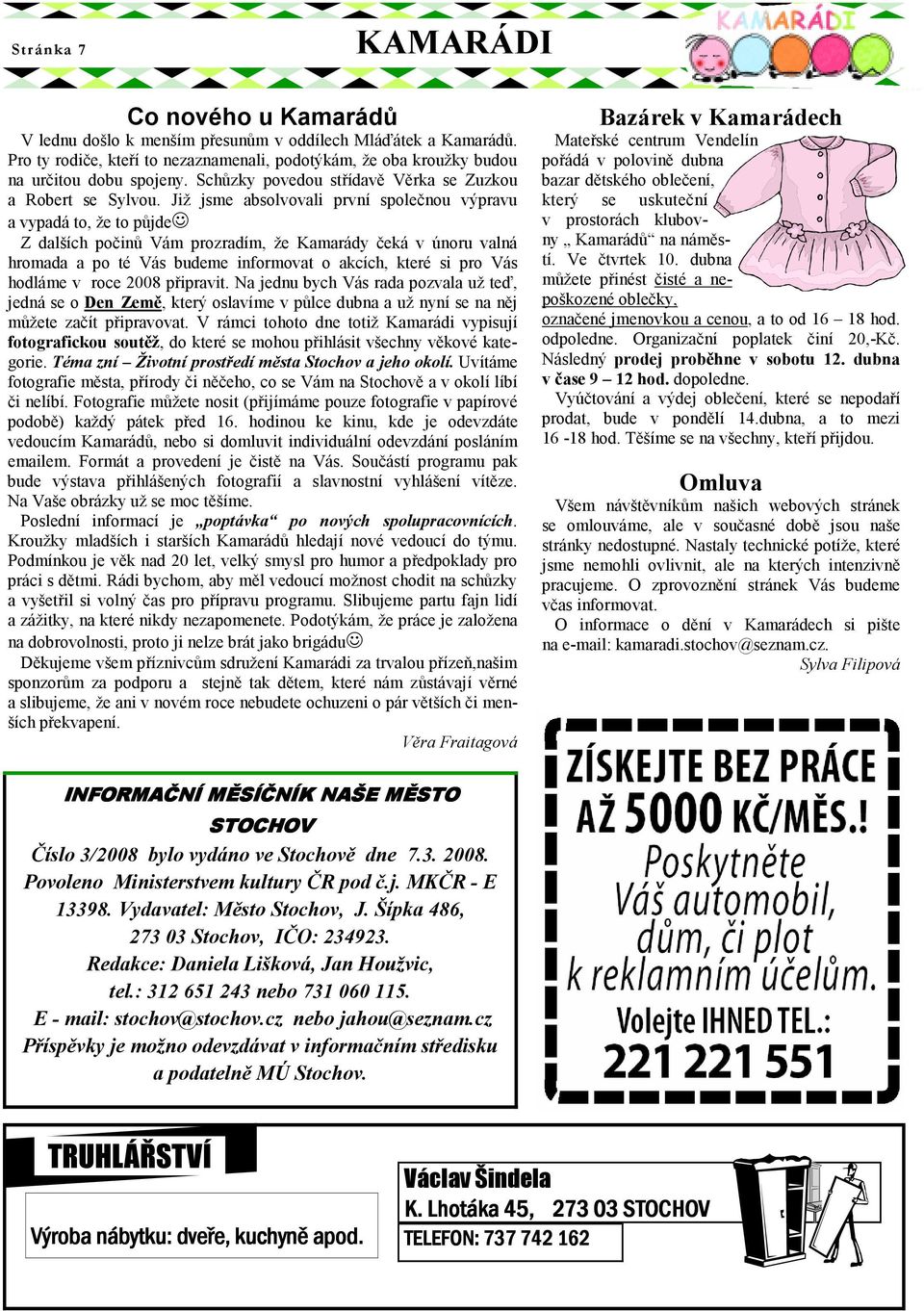 Již jsme absolvovali první společnou výpravu a vypadá to, že to půjde Z dalších počinů Vám prozradím, že Kamarády čeká v únoru valná hromada a po té Vás budeme informovat o akcích, které si pro Vás