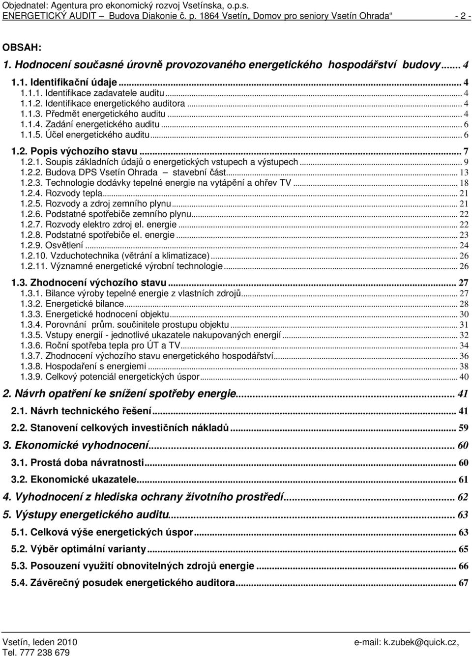 Účel energetického auditu... 6 1.2. Popis výchozího stavu... 7 1.2.1. Soupis základních údajů o energetických vstupech a výstupech... 9 1.2.2. Budova DPS Vsetín Ohrada stavební část... 13 