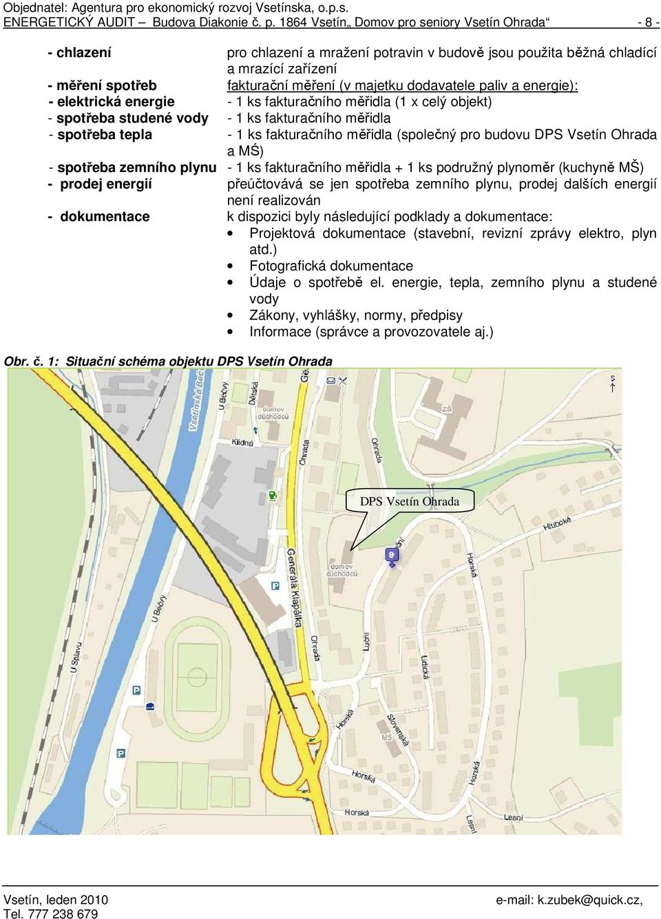 dodavatele paliv a energie): - elektrická energie - 1 ks fakturačního měřidla (1 x celý objekt) - spotřeba studené vody - 1 ks fakturačního měřidla - spotřeba tepla - 1 ks fakturačního měřidla