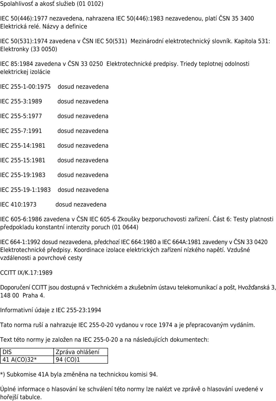 Triedy teplotnej odolnosti elektrickej izolácie IEC 255-1-00:1975 IEC 255-3:1989 IEC 255-5:1977 IEC 255-7:1991 IEC 255-14:1981 IEC 255-15:1981 IEC 255-19:1983 IEC 255-19-1:1983 IEC 410:1973 IEC