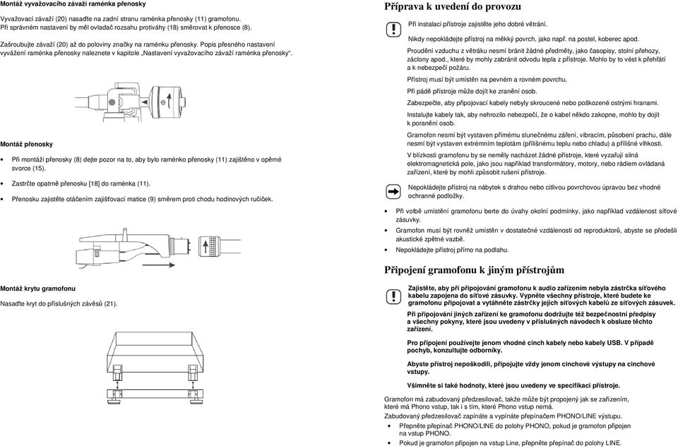Popis přesného nastavení vyvážení raménka přenosky naleznete v kapitole Nastavení vyvažovacího závaží raménka přenosky.