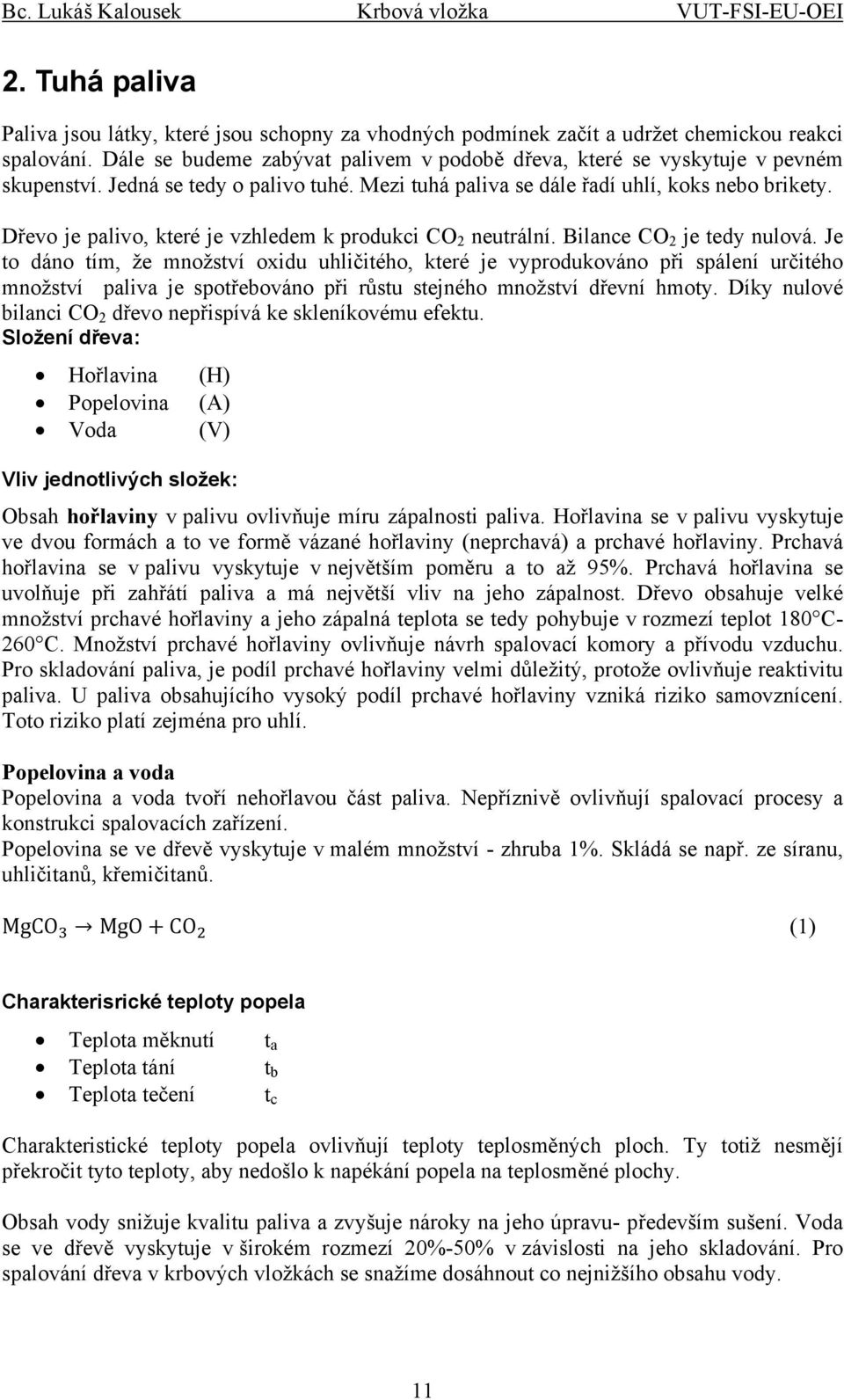 Dřevo je palivo, které je vzhledem k produkci CO 2 neutrální. Bilance CO 2 je tedy nulová.