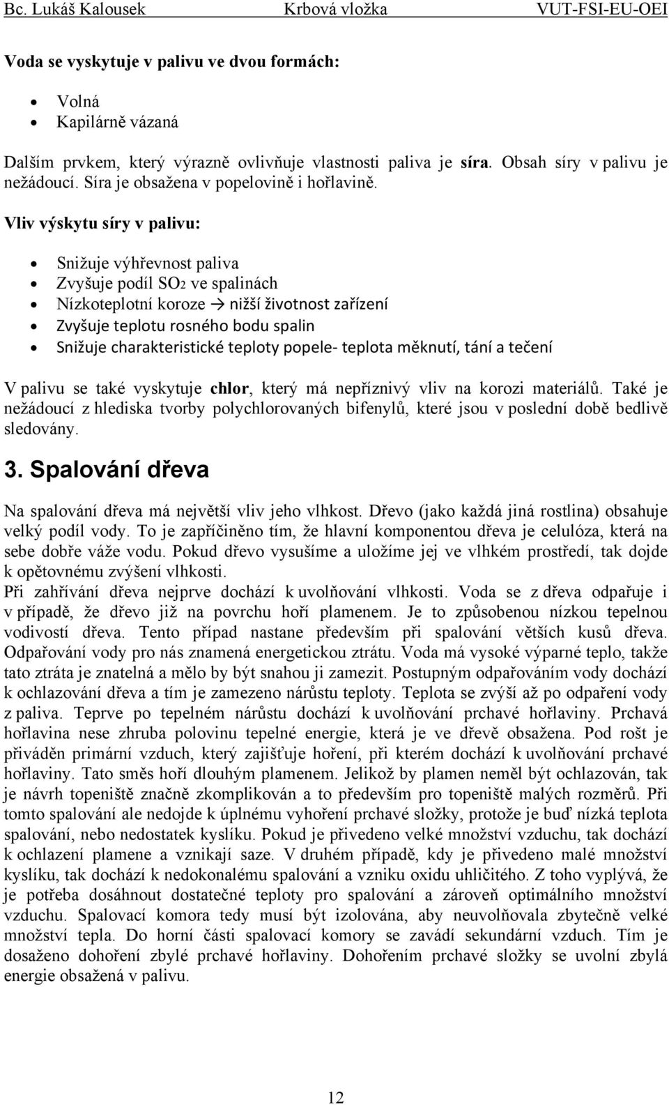 Vliv výskytu síry v palivu: Snižuje výhřevnost paliva Zvyšuje podíl SO2 ve spalinách Nízkoteplotní koroze nižší životnost zařízení Zvyšuje teplotu rosného bodu spalin Snižuje charakteristické teploty
